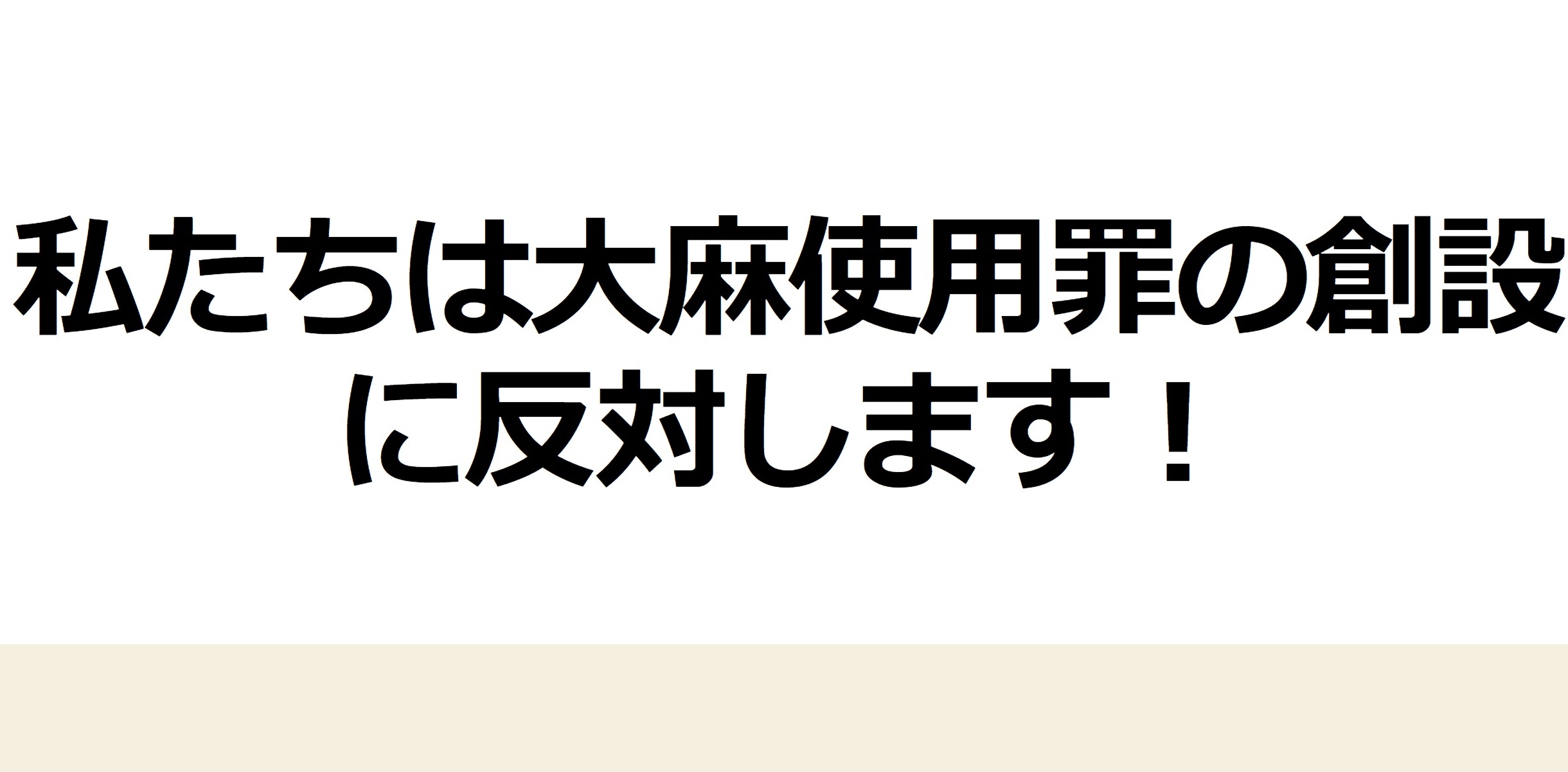 私たちは大麻使用罪創設に反対します。